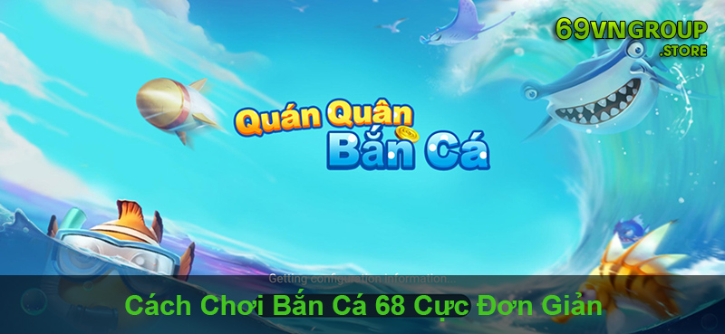 Cách chơi bắn cá 68 cực đơn giản