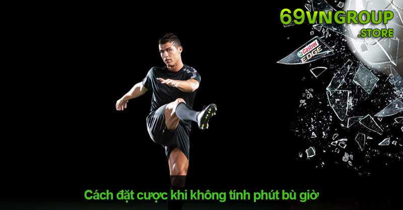 Cách đặt cược khi không tính phút bù giờ