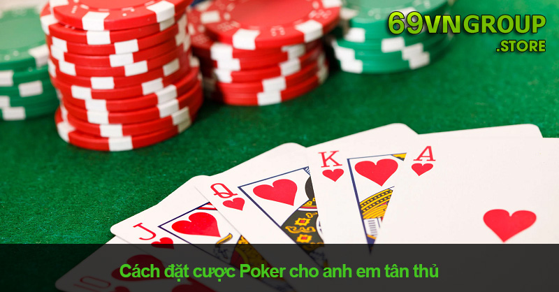 Cách đặt cược Poker cho anh em tân thủ