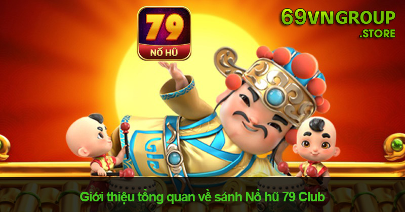 Nổ Hũ 79 Club: Các Bước Tham Gia Game Tại Nhà Cái 69VN