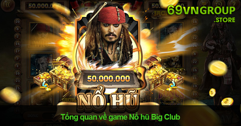 Nổ Hũ Big Club – Khám Phá Cổng Game Siêu Nổ Hũ 5 Sao