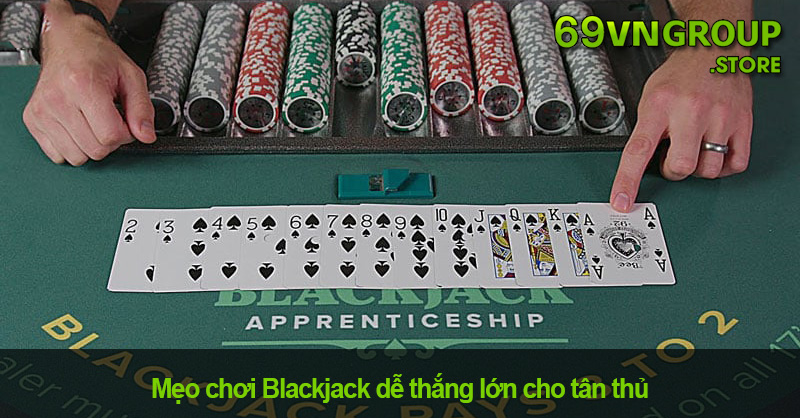 Mẹo chơi Blackjack đơn giản mà dễ thắng cho anh em