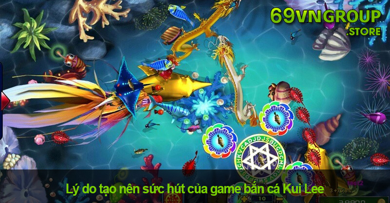 Lý do tạo nên sức hút của game bắn cá Kui Lee